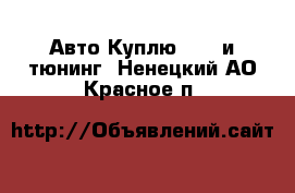 Авто Куплю - GT и тюнинг. Ненецкий АО,Красное п.